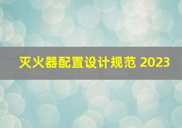 灭火器配置设计规范 2023